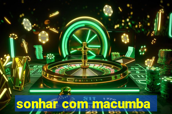 sonhar com macumba